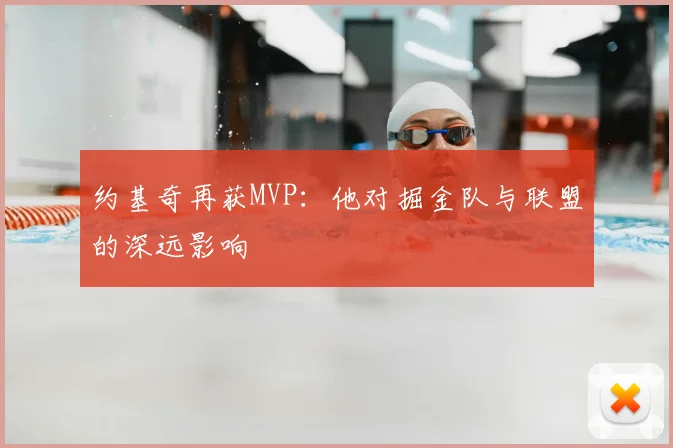 约基奇再获MVP：他对掘金队与联盟的深远影响
