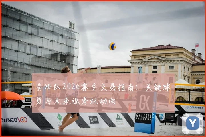 黄蜂队2026赛季交易指南:关键球员与未来选秀权动向